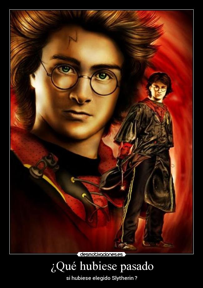 ¿Qué hubiese pasado - si hubiese elegido Slytherin ?