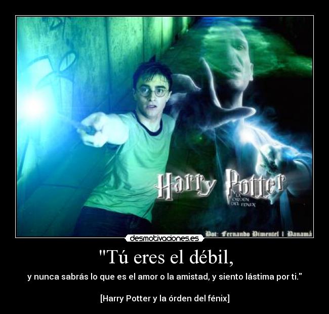 Tú eres el débil, -