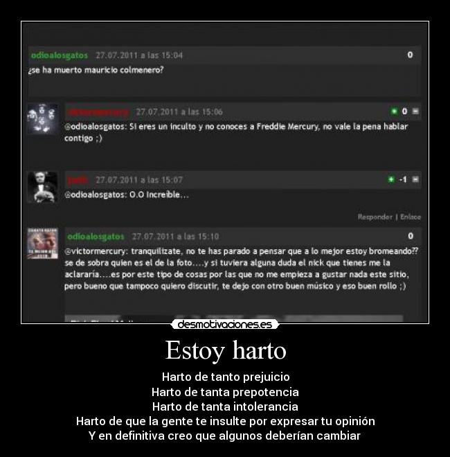 Estoy harto - Harto de tanto prejuicio
Harto de tanta prepotencia
Harto de tanta intolerancia
Harto de que la gente te insulte por expresar tu opinión
Y en definitiva creo que algunos deberían cambiar