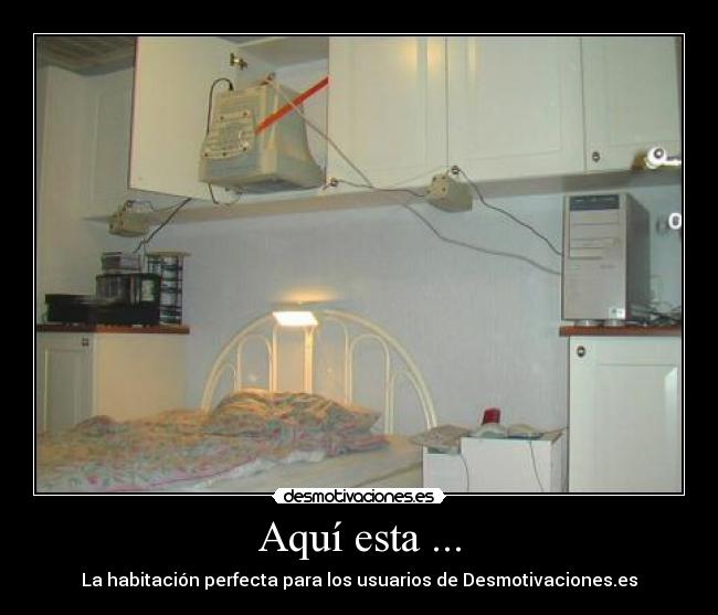Aquí esta ... - La habitación perfecta para los usuarios de Desmotivaciones.es