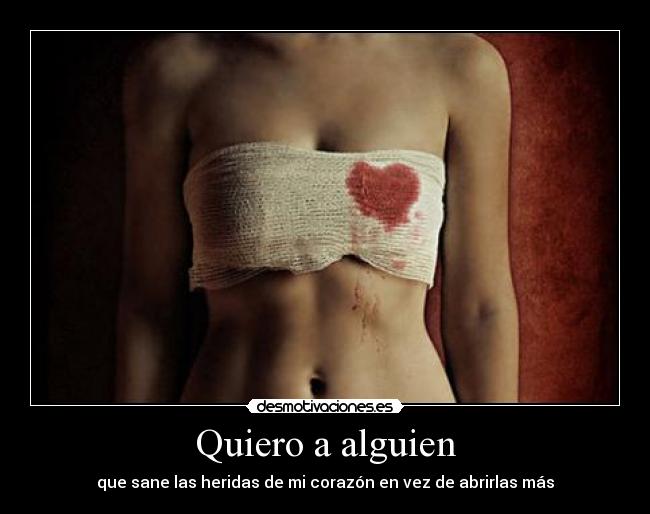 Quiero a alguien - que sane las heridas de mi corazón en vez de abrirlas más