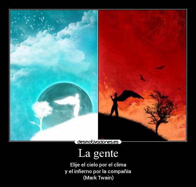 La gente - Elije el cielo por el clima
y el infierno por la compañía
(Mark Twain)