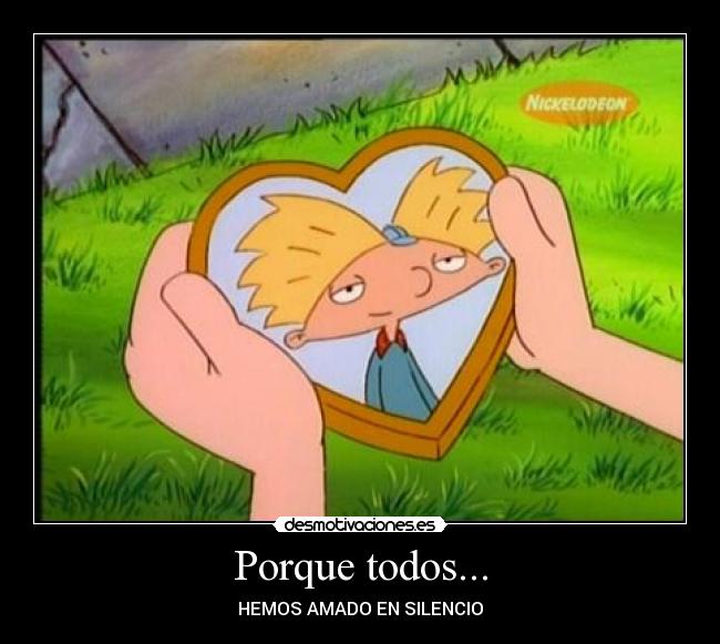 Porque todos... - HEMOS AMADO EN SILENCIO