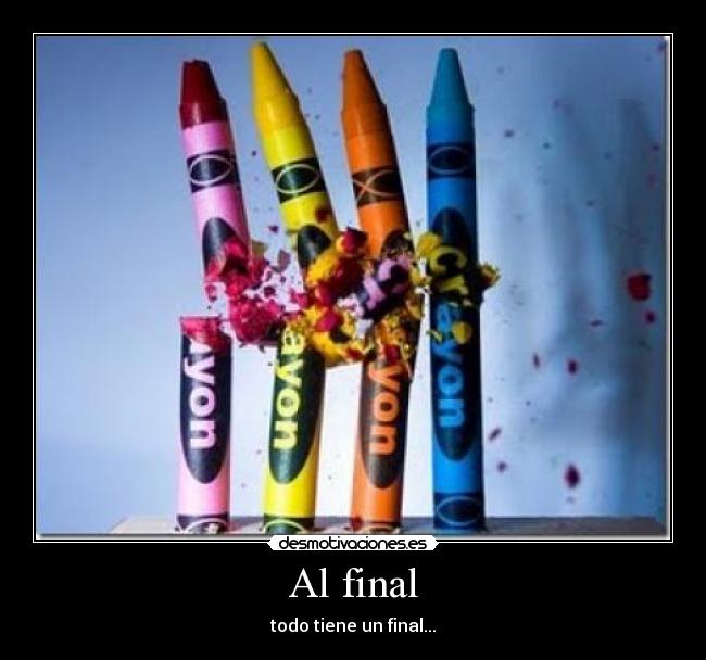 Al final - todo tiene un final...