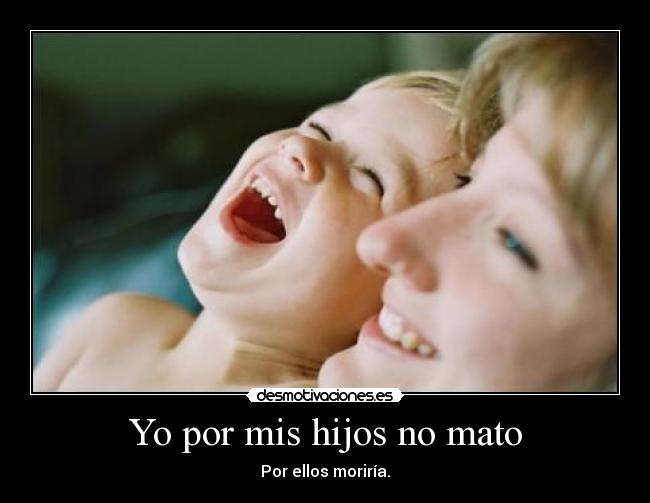 Yo por mis hijos no mato -