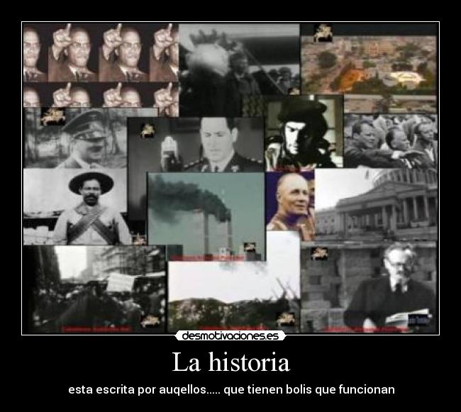 La historia - esta escrita por auqellos..... que tienen bolis que funcionan