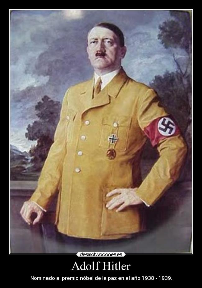 Adolf Hitler - Nominado al premio nóbel de la paz en el año 1938 - 1939.