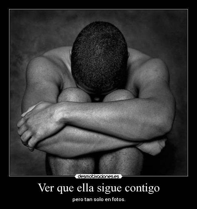 Ver que ella sigue contigo -