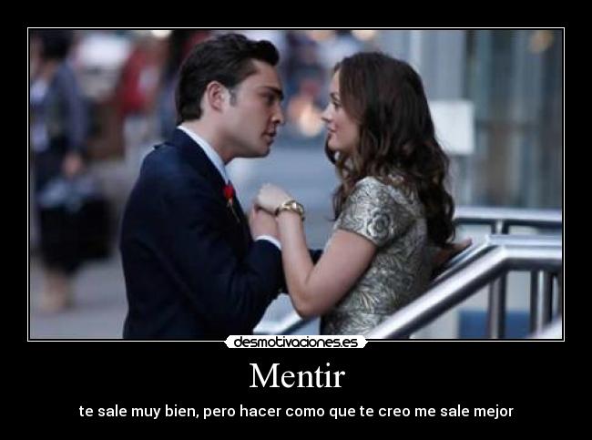Mentir - te sale muy bien, pero hacer como que te creo me sale mejor