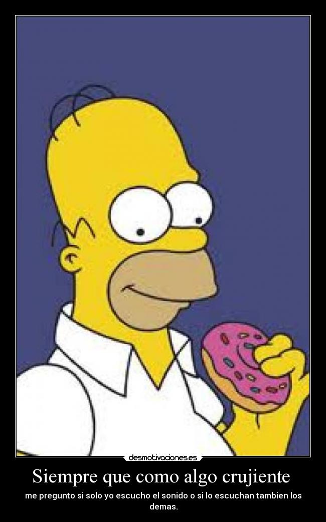 Siempre que como algo crujiente -
