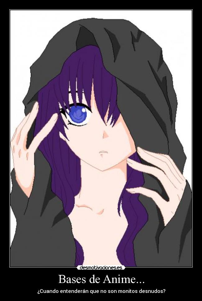 Bases de Anime... - ¿Cuando entenderán que no son monitos desnudos?