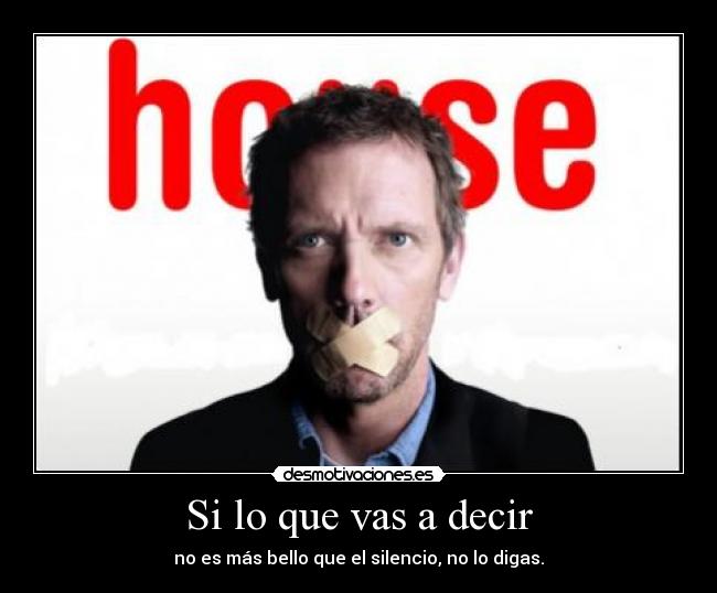 Si lo que vas a decir -