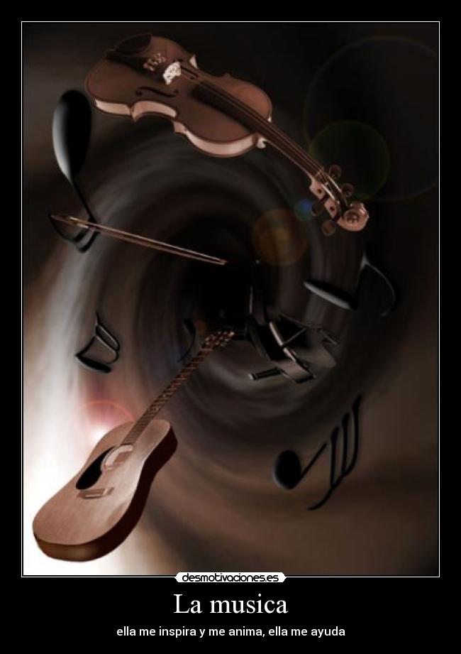 La musica - ella me inspira y me anima, ella me ayuda