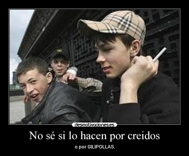 No sé si lo hacen por creidos - o por GILIPOLLAS.