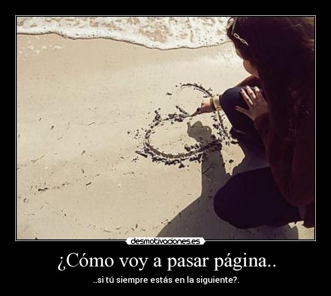 ¿Cómo voy a pasar página.. - ..si tú siempre estás en la siguiente?.