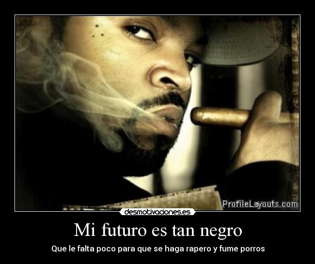 Mi futuro es tan negro - Que le falta poco para que se haga rapero y fume porros