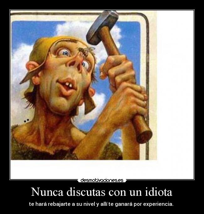 Nunca discutas con un idiota -