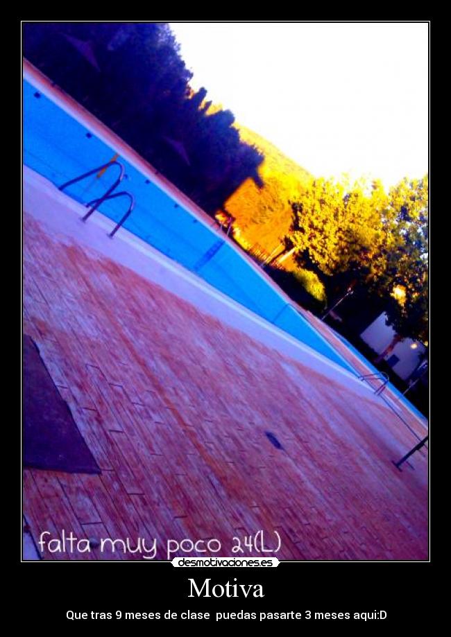 Motiva - Que tras 9 meses de clase puedas pasarte 3 meses aqui:D