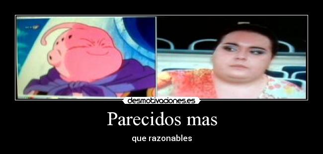 Parecidos mas - que razonables