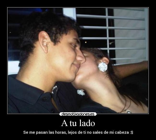 A tu lado - Se me pasan las horas, lejos de ti no sales de mi cabeza :$