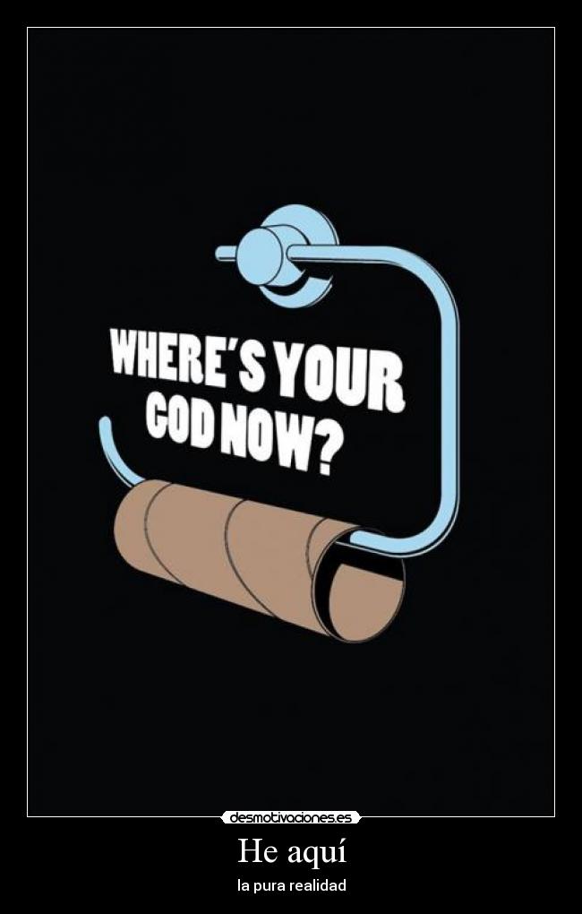 He aquí - la pura realidad