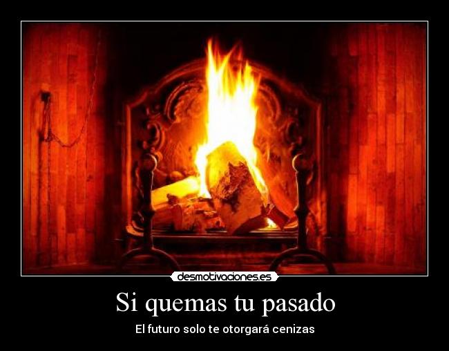 Si quemas tu pasado -