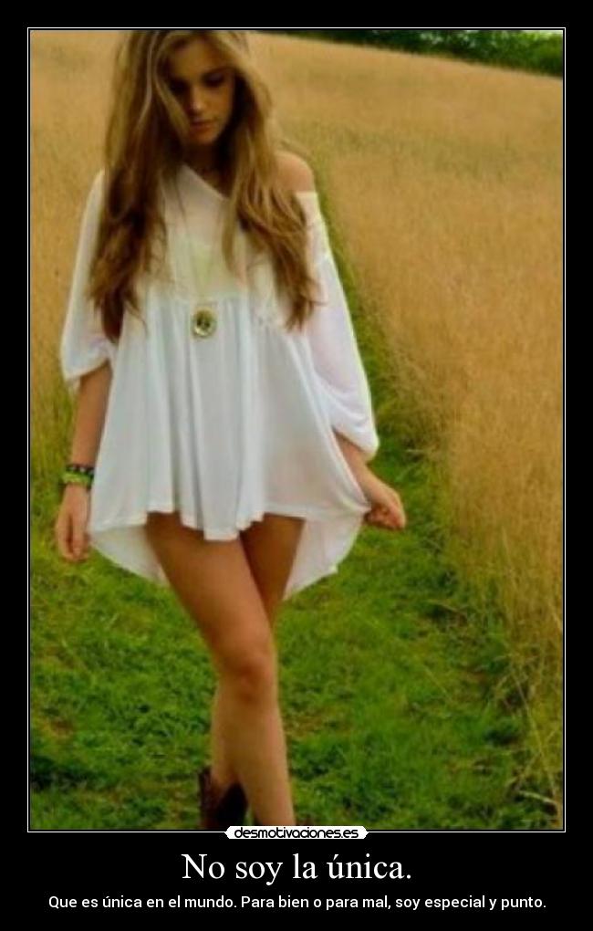 No soy la única. - Que es única en el mundo. Para bien o para mal, soy especial y punto.