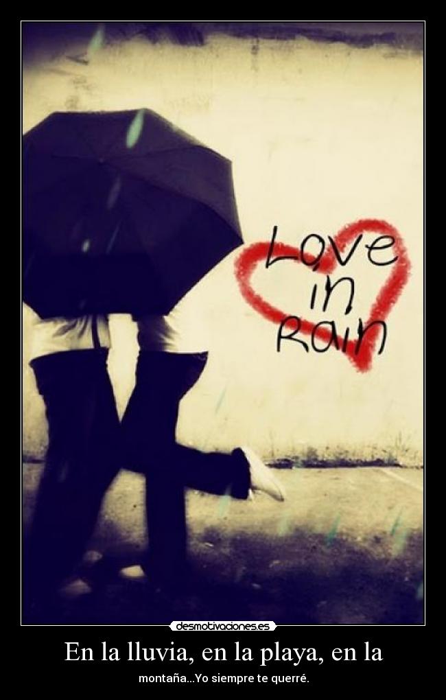 En la lluvia, en la playa, en la - montaña...Yo siempre te querré.