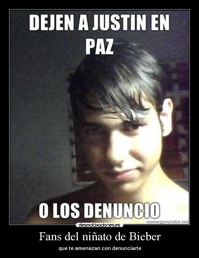 Fans del niñato de Bieber - que te amenazan con denunciarte