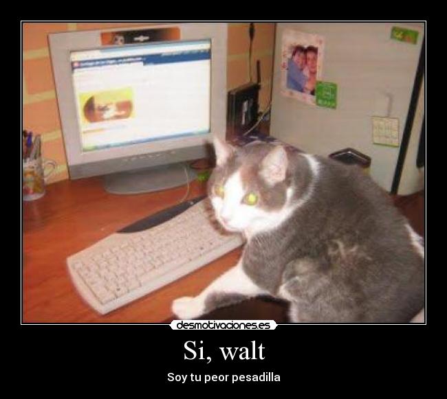 Si, walt - Soy tu peor pesadilla