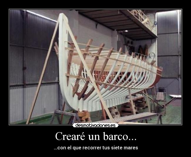 Crearé un barco... - ...con el que recorrer tus siete mares