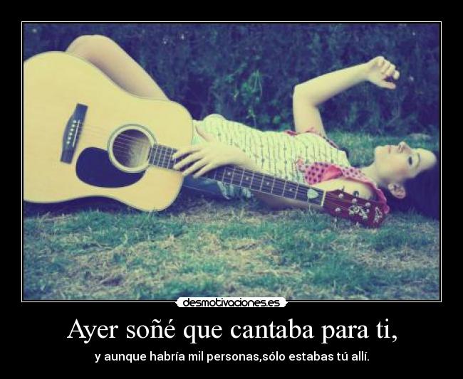 Ayer soñé que cantaba para ti, -