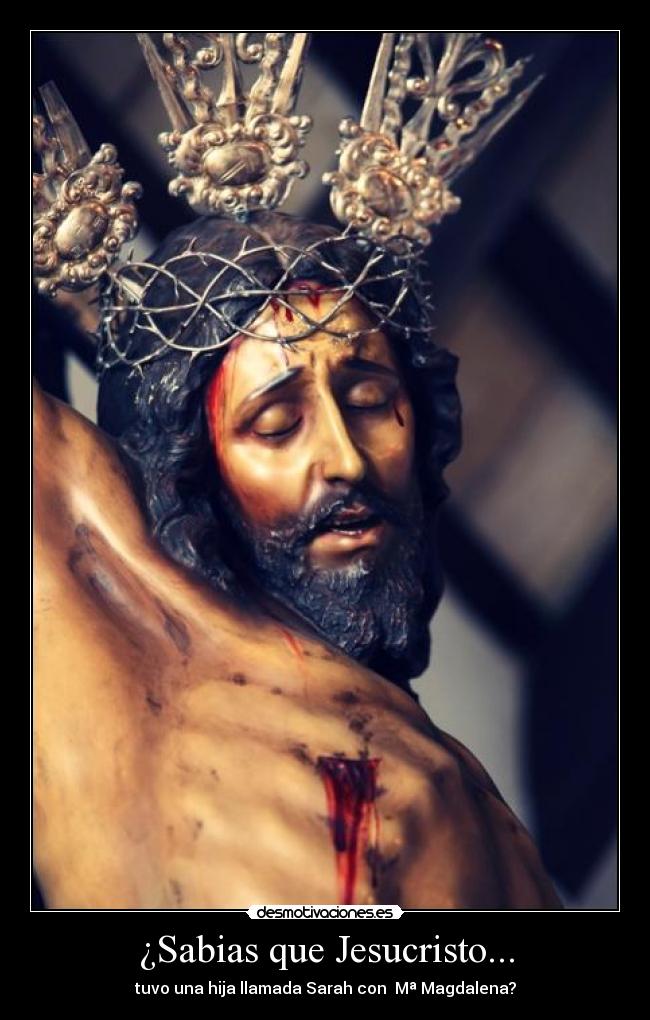 ¿Sabias que Jesucristo... - tuvo una hija llamada Sarah con Mª Magdalena?