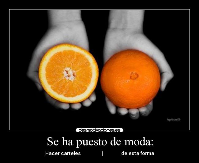 Se ha puesto de moda: - Hacer carteles                 |               de esta forma