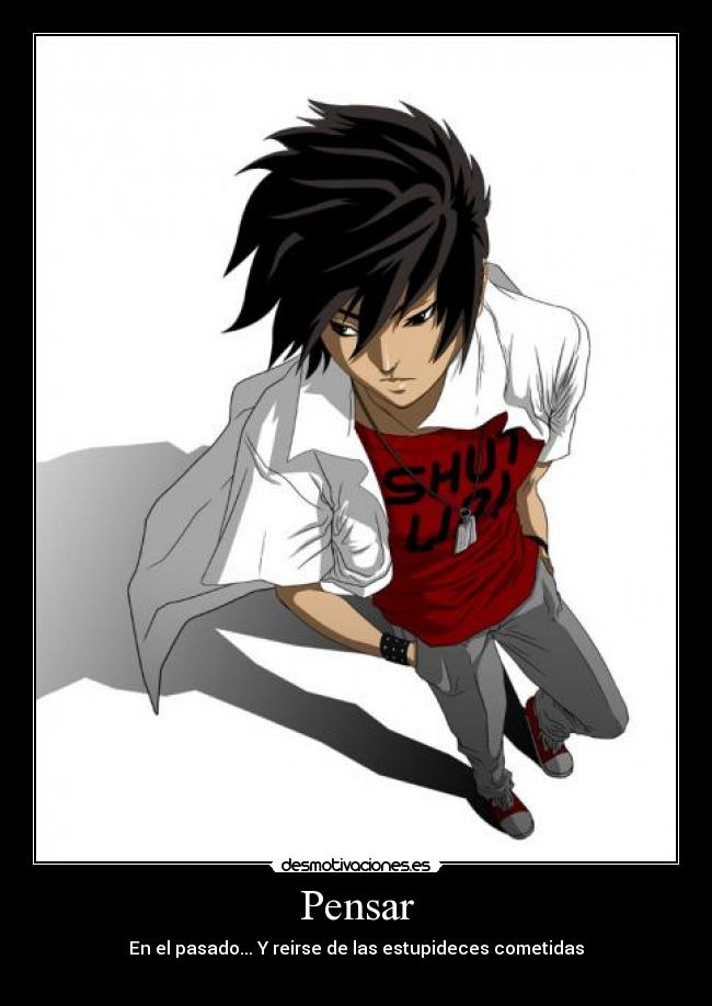 Pensar - En el pasado... Y reirse de las estupideces cometidas
