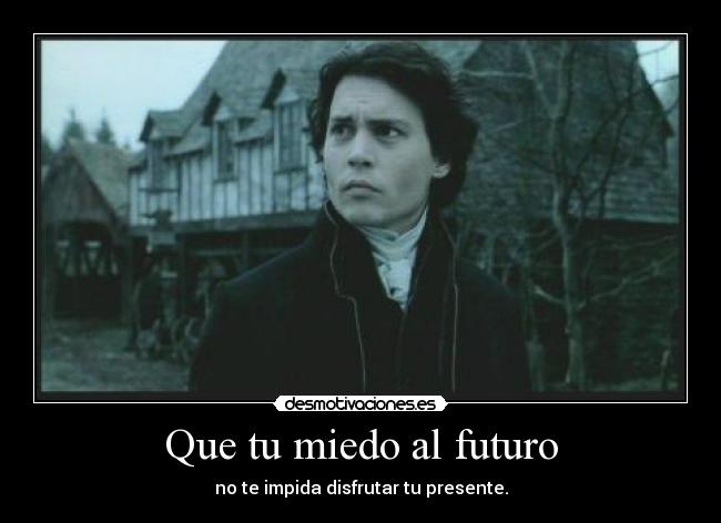 Que tu miedo al futuro -