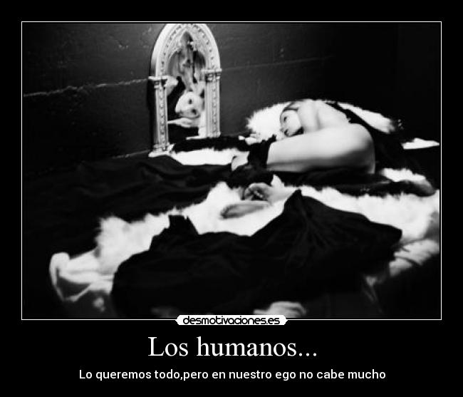Los humanos... -