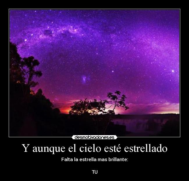 Y aunque el cielo esté estrellado - Falta la estrella mas brillante:

TU