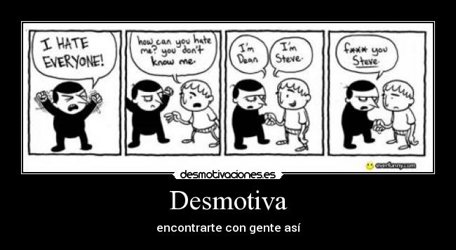 Desmotiva - encontrarte con gente así