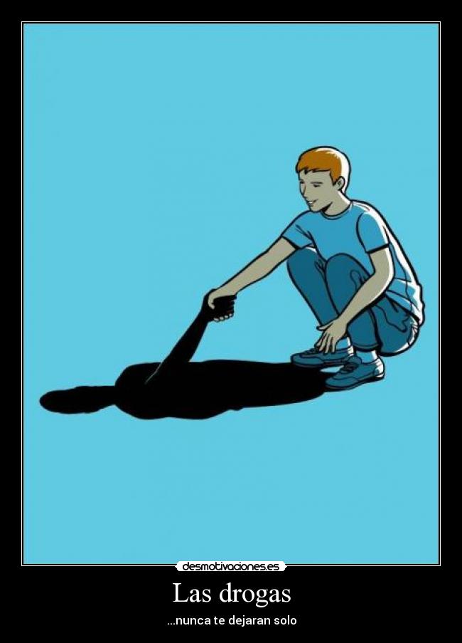 Las drogas - ...nunca te dejaran solo