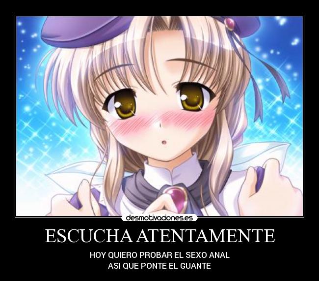 ESCUCHA ATENTAMENTE - HOY QUIERO PROBAR EL SEXO ANAL
ASI QUE PONTE EL GUANTE
