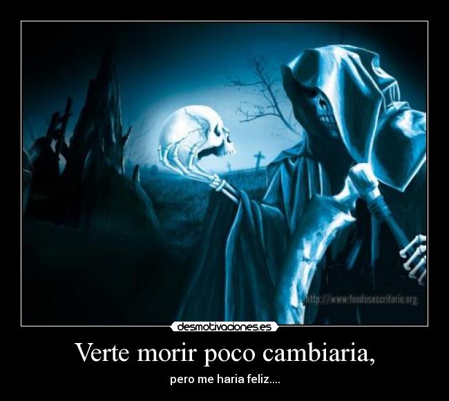 Verte morir poco cambiaria, - 