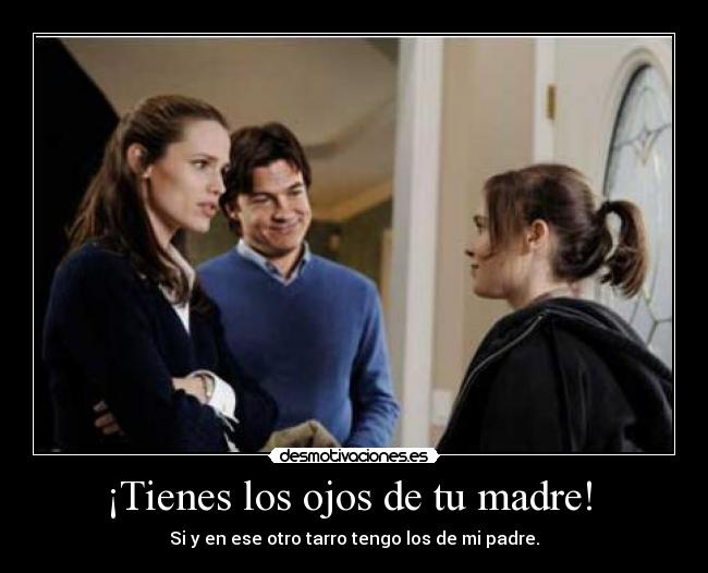 ¡Tienes los ojos de tu madre! -