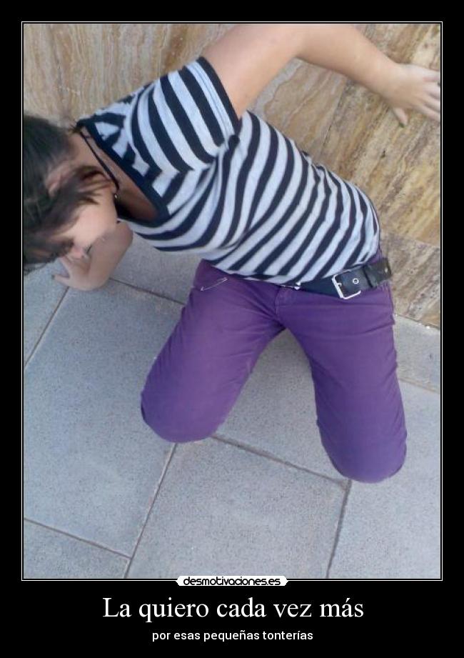 La quiero cada vez más - por esas pequeñas tonterías