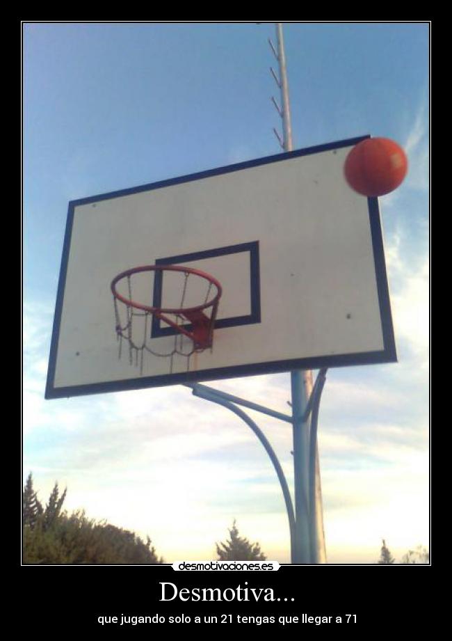 Desmotiva... - que jugando solo a un 21 tengas que llegar a 71