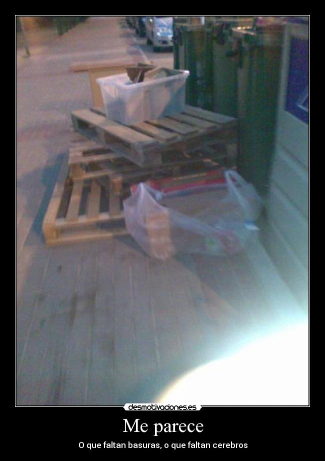 Me parece - O que faltan basuras, o que faltan cerebros