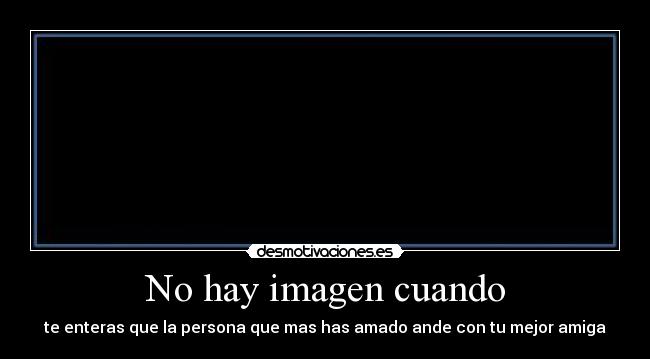 No hay imagen cuando - te enteras que la persona que mas has amado ande con tu mejor amiga