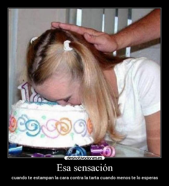 carteles esa sensacion cuando estampan cara contra tarta cuando menos esperas desmotivaciones