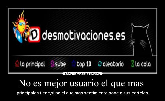 No es mejor usuario el que mas - principales tiene,si no el que mas sentimiento pone a sus carteles.