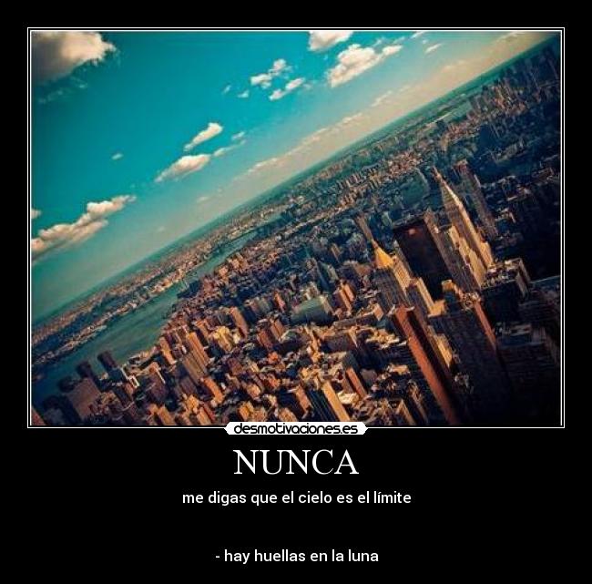NUNCA - me digas que el cielo es el límite


- hay huellas en la luna